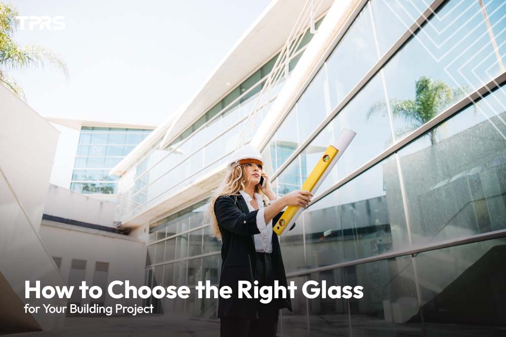 How to Choose the Right Glass for Your Building Project